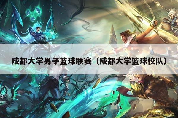 成都大学男子篮球联赛(成都大学篮球校队)