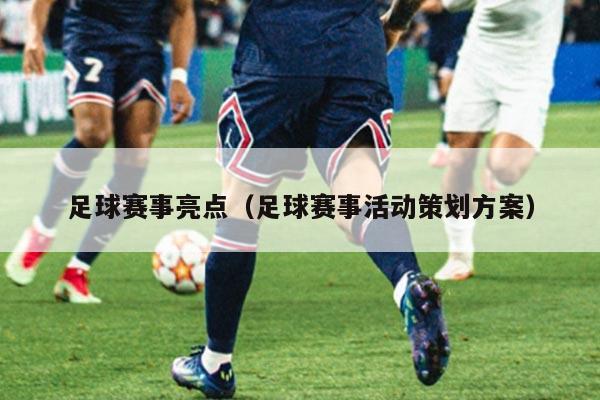 足球赛事亮点（足球赛事活动策划方案）