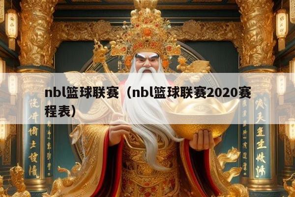 nbl篮球联赛（nbl篮球联赛2020赛程表）