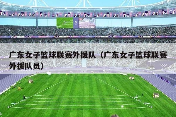 广东女子篮球联赛外援队（广东女子篮球联赛外援队员）