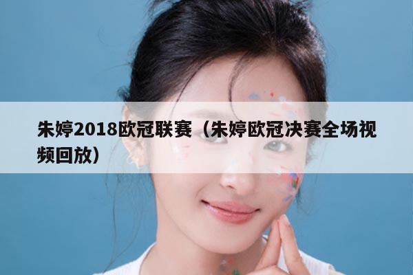 朱婷2018欧冠联赛(朱婷欧冠决赛全场视频回放)