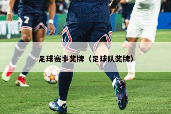 足球赛事奖牌（足球队奖牌）