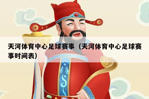 天河体育中心足球赛事（天河体育中心足球赛事时间表）
