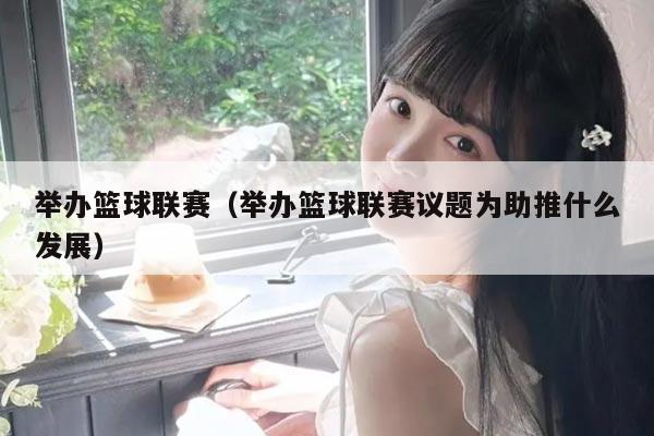 举办篮球联赛（举办篮球联赛议题为助推什么发展）