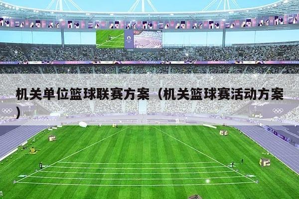 机关单位篮球联赛方案（机关篮球赛活动方案）