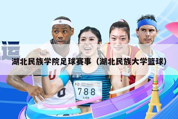 湖北民族学院足球赛事（湖北民族大学篮球）