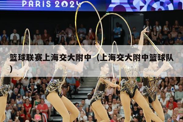 篮球联赛上海交大附中（上海交大附中篮球队）
