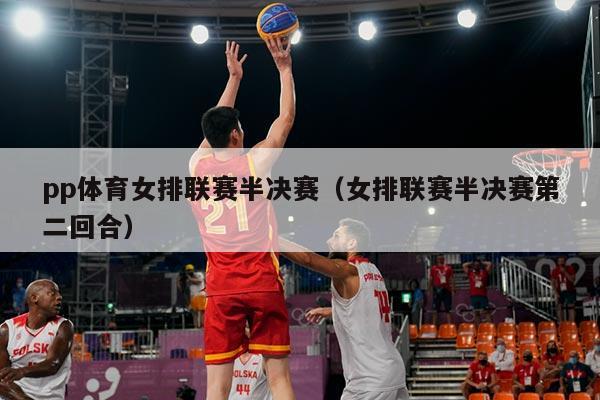 pp体育女排联赛半决赛（女排联赛半决赛第二回合）