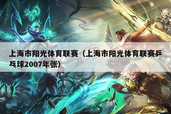 上海市阳光体育联赛（上海市阳光体育联赛乒乓球2007年张）