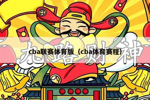 cba联赛体育版（cba体育赛程）