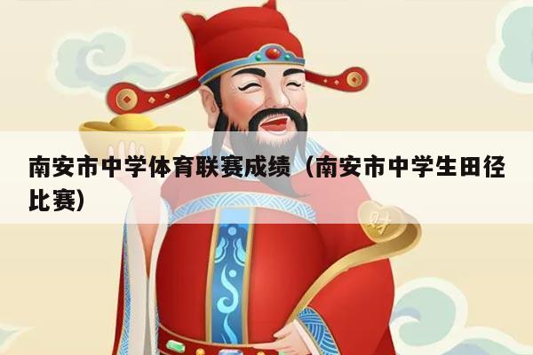 南安市中学体育联赛成绩(南安市中学生田径比赛)