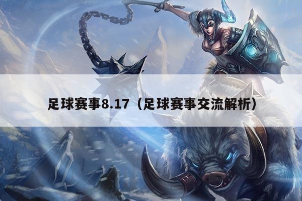 足球赛事8.17（足球赛事交流解析）