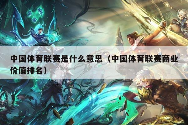 中国体育联赛是什么意思（中国体育联赛商业价值排名）