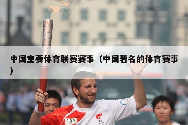 中国主要体育联赛赛事(中国著名的体育赛事)