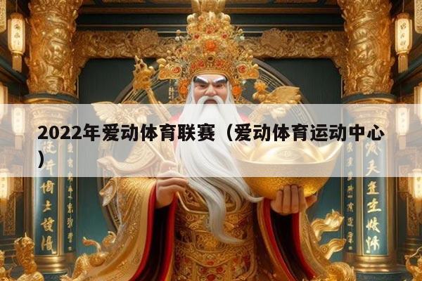 2022年爱动体育联赛（爱动体育运动中心）