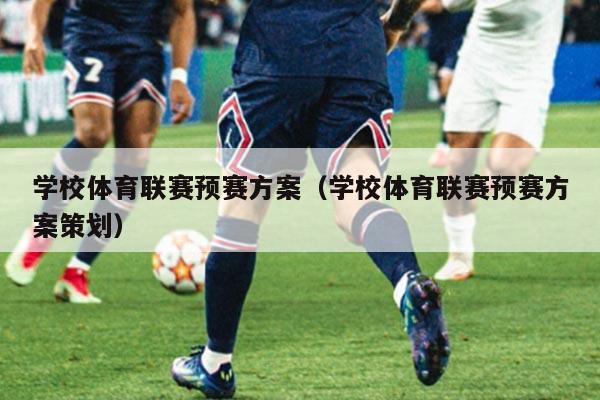 学校体育联赛预赛方案(学校体育联赛预赛方案策划)