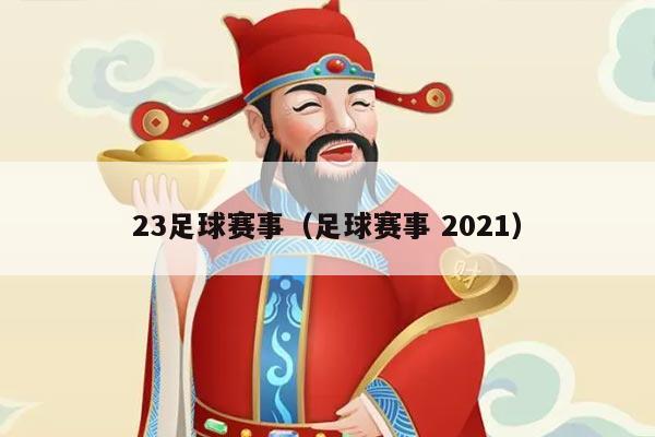 23足球赛事（足球赛事 2021）