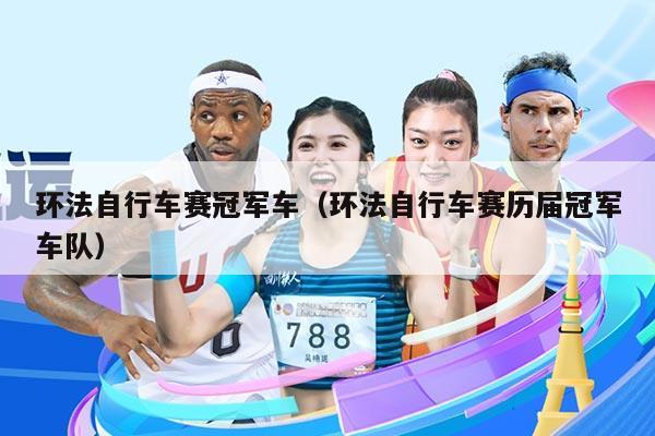 环法自行车赛冠军车(环法自行车赛历届冠军车队)