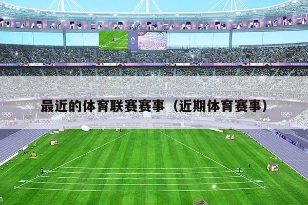 最近的体育联赛赛事（近期体育赛事）