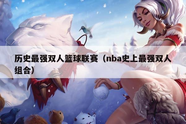 历史最强双人篮球联赛（nba史上最强双人组合）