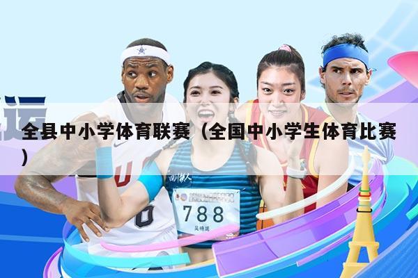 全县中小学体育联赛(全国中小学生体育比赛)