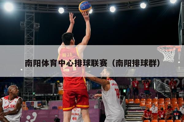 南阳体育中心排球联赛（南阳排球群）