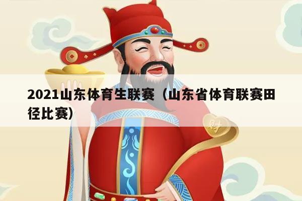 2021山东体育生联赛（山东省体育联赛田径比赛）