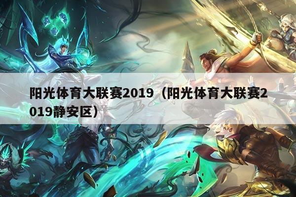 阳光体育大联赛2019（阳光体育大联赛2019静安区）