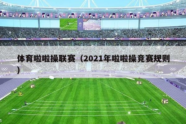 体育啦啦操联赛（2021年啦啦操竞赛规则）