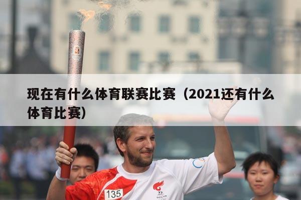 现在有什么体育联赛比赛（2021还有什么体育比赛）