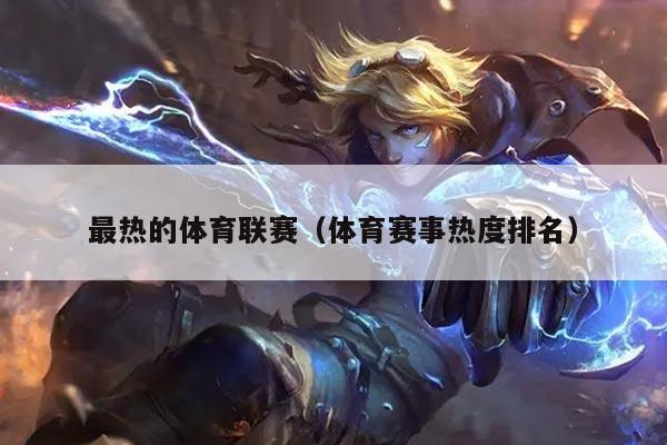最热的体育联赛（体育赛事热度排名）