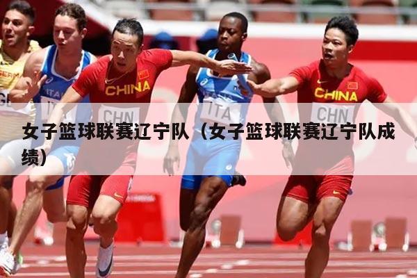 女子篮球联赛辽宁队（女子篮球联赛辽宁队成绩）