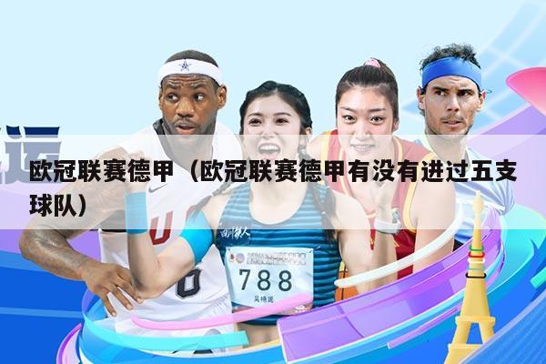 欧冠联赛德甲（欧冠联赛德甲有没有进过五支球队）