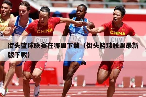 街头篮球联赛在哪里下载（街头篮球联盟最新版下载）