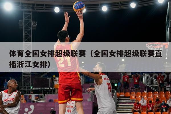 体育全国女排超级联赛（全国女排超级联赛直播浙江女排）