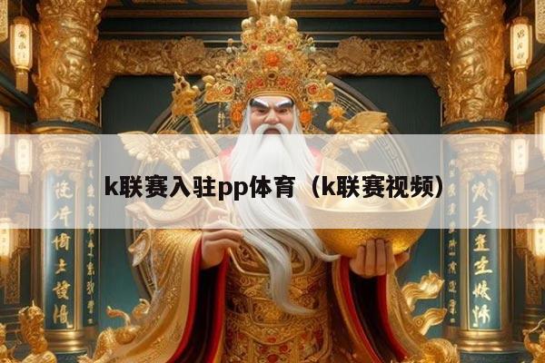 k联赛入驻pp体育（k联赛视频）
