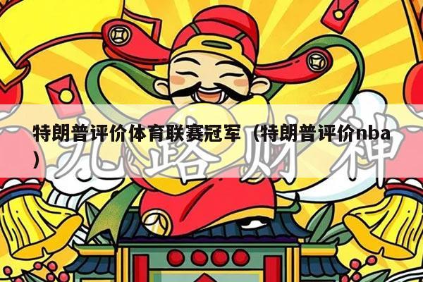 特朗普评价体育联赛冠军（特朗普评价nba）