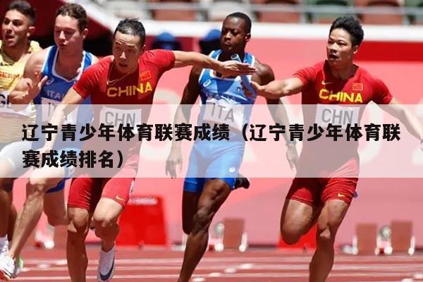 辽宁青少年体育联赛成绩（辽宁青少年体育联赛成绩排名）