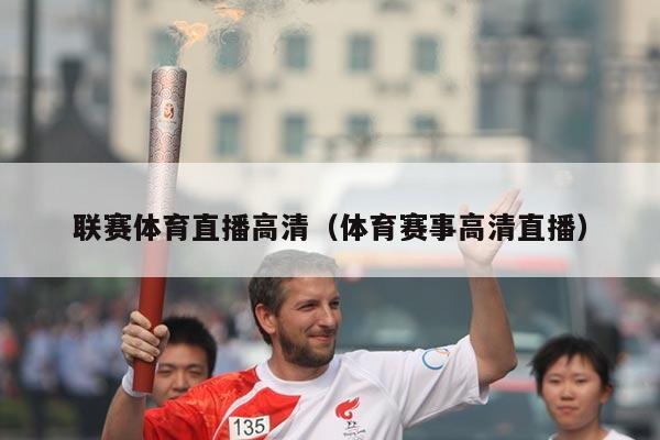 联赛体育直播高清（体育赛事高清直播）