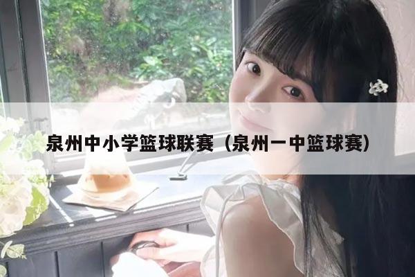 泉州中小学篮球联赛（泉州一中篮球赛）