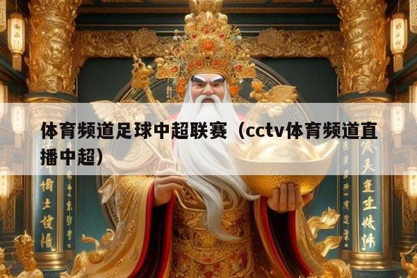 体育频道足球中超联赛（cctv体育频道直播中超）