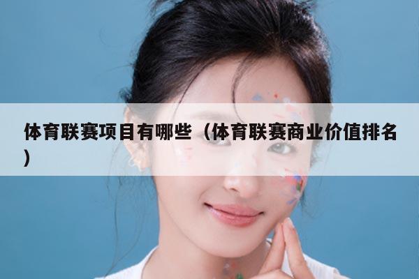 体育联赛项目有哪些（体育联赛商业价值排名）