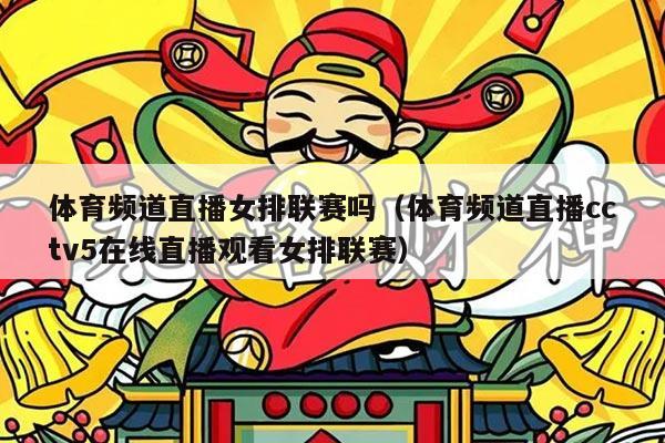 体育频道直播女排联赛吗（体育频道直播cctv5在线直播观看女排联赛）