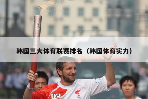 韩国三大体育联赛排名（韩国体育实力）